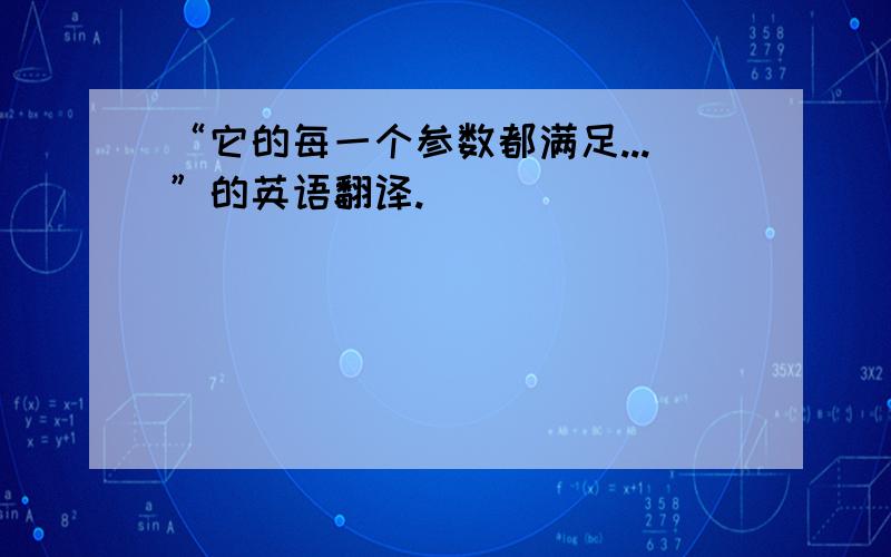 “它的每一个参数都满足...”的英语翻译.