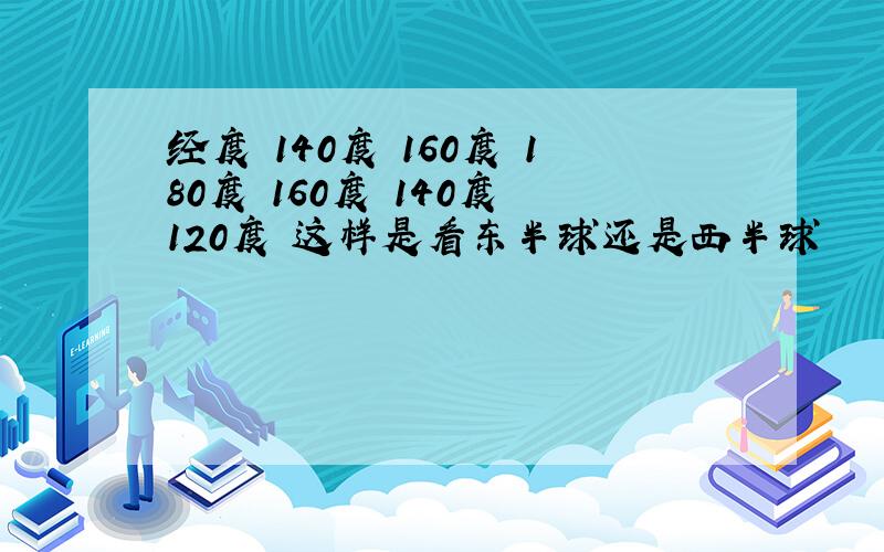 经度 140度 160度 180度 160度 140度 120度 这样是看东半球还是西半球