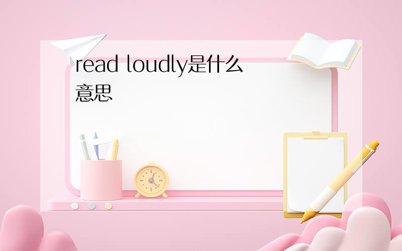 read loudly是什么意思