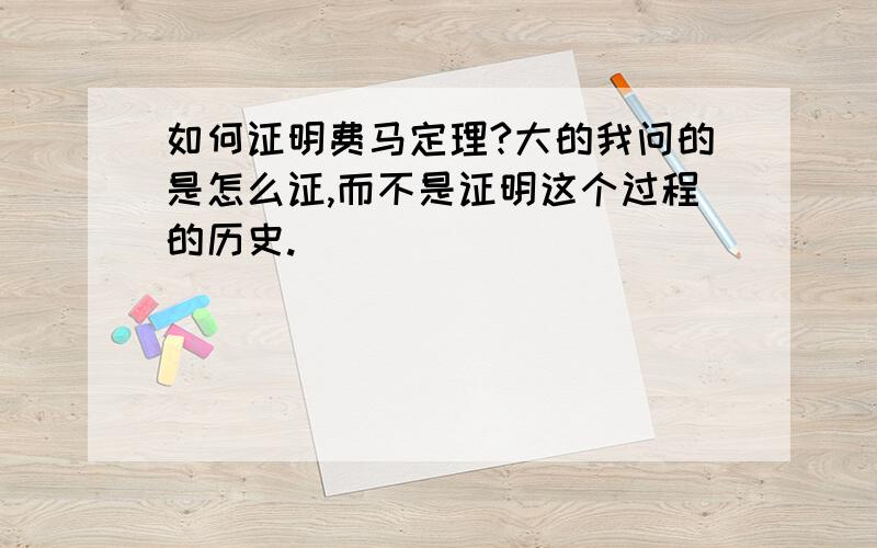 如何证明费马定理?大的我问的是怎么证,而不是证明这个过程的历史.