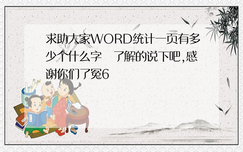 求助大家WORD统计一页有多少个什么字　了解的说下吧,感谢你们了冤6