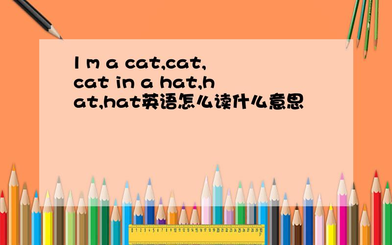 l m a cat,cat,cat in a hat,hat,hat英语怎么读什么意思