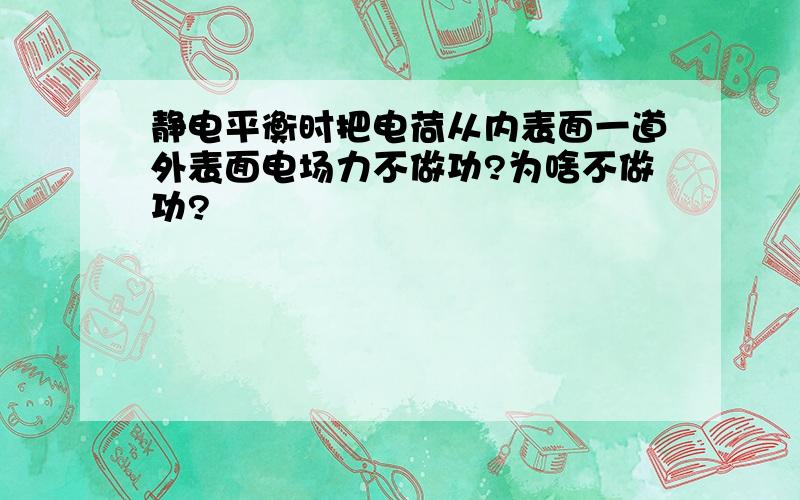 静电平衡时把电荷从内表面一道外表面电场力不做功?为啥不做功?