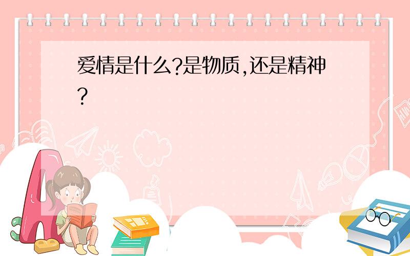 爱情是什么?是物质,还是精神?