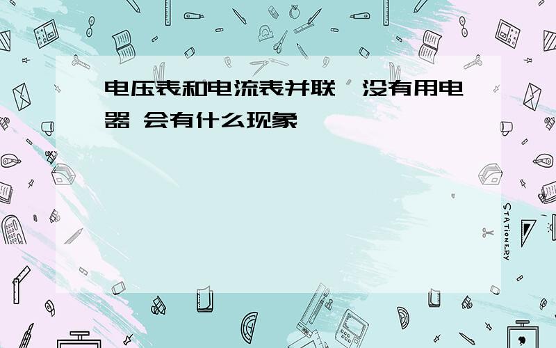 电压表和电流表并联,没有用电器 会有什么现象