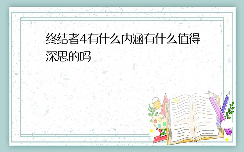 终结者4有什么内涵有什么值得深思的吗