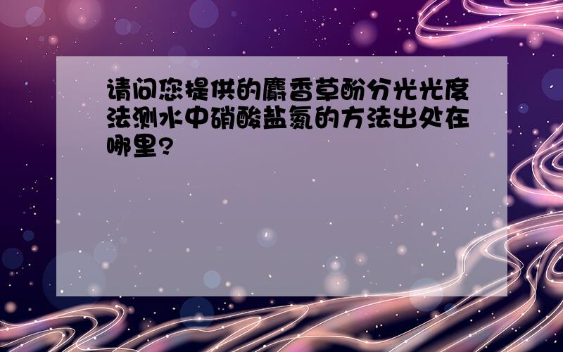 请问您提供的麝香草酚分光光度法测水中硝酸盐氮的方法出处在哪里?