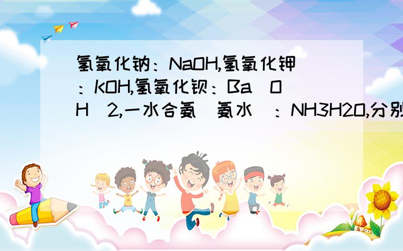 氢氧化钠：NaOH,氢氧化钾：KOH,氢氧化钡：Ba(OH)2,一水合氨（氨水）：NH3H2O,分别是什么颜色