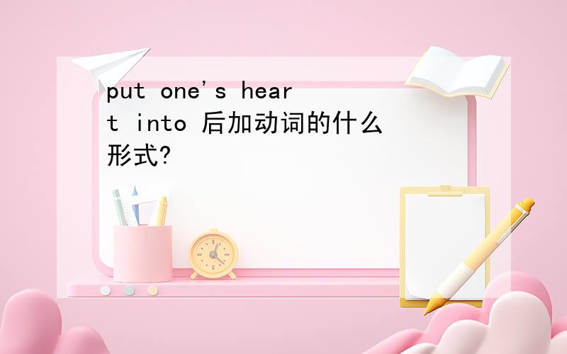 put one's heart into 后加动词的什么形式?