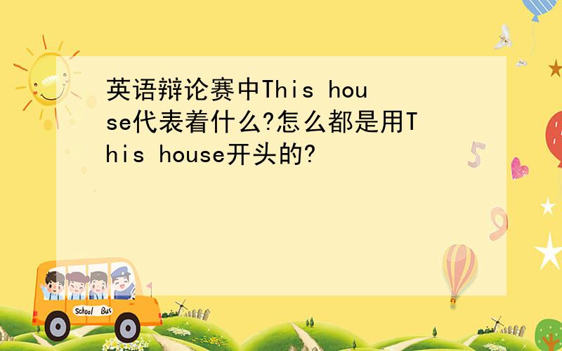 英语辩论赛中This house代表着什么?怎么都是用This house开头的?