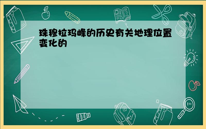 珠穆拉玛峰的历史有关地理位置变化的