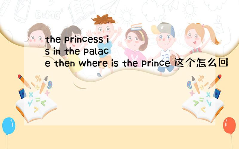 the princess is in the palace then where is the prince 这个怎么回