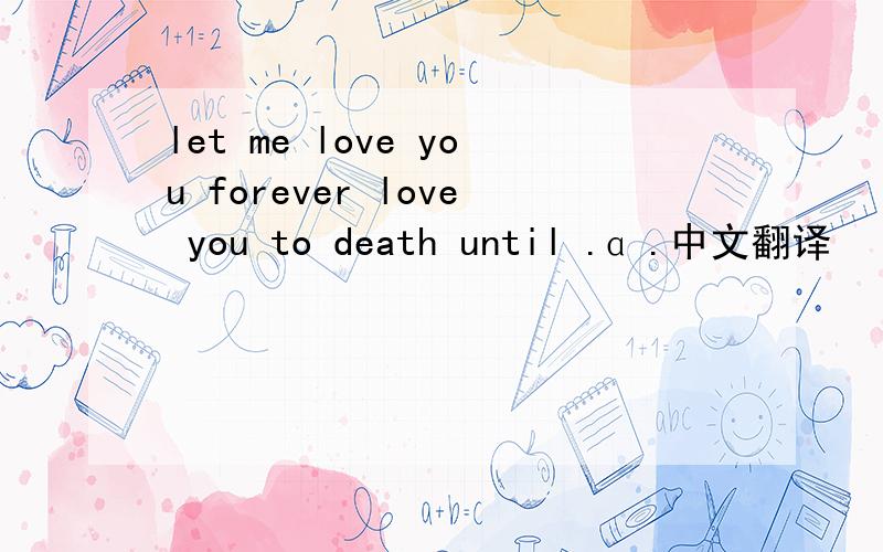 let me love you forever love you to death until .ɑ .中文翻译