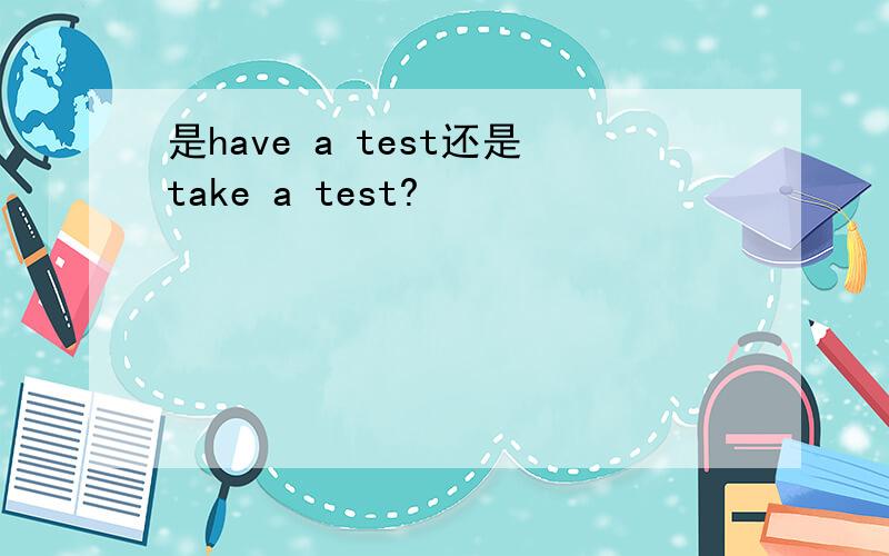 是have a test还是take a test?