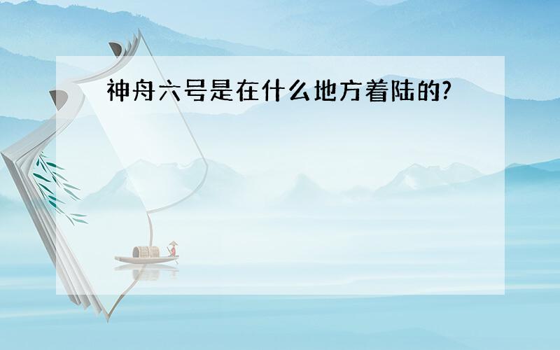 神舟六号是在什么地方着陆的?