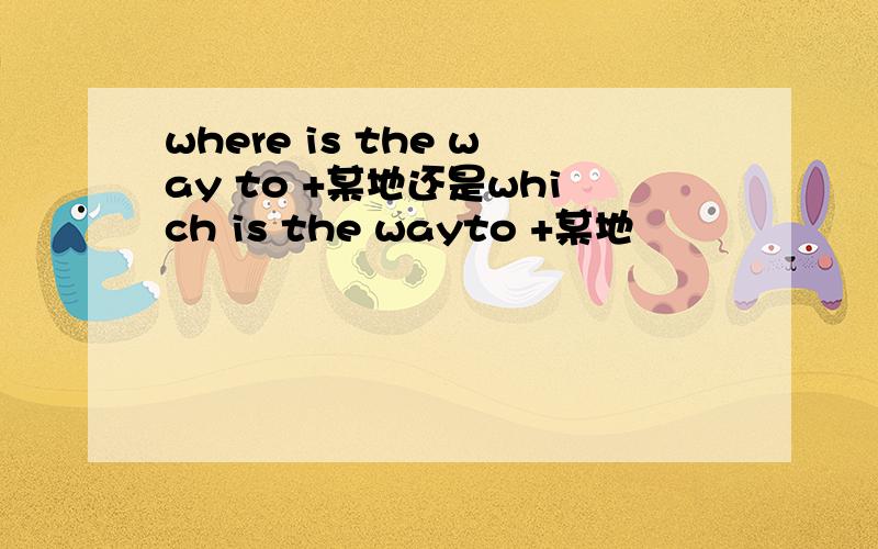 where is the way to +某地还是which is the wayto +某地