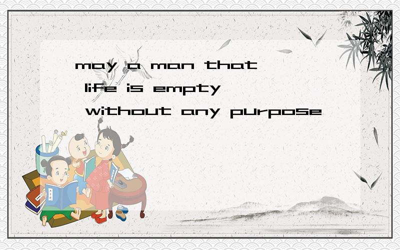 may a man that life is empty without any purpose