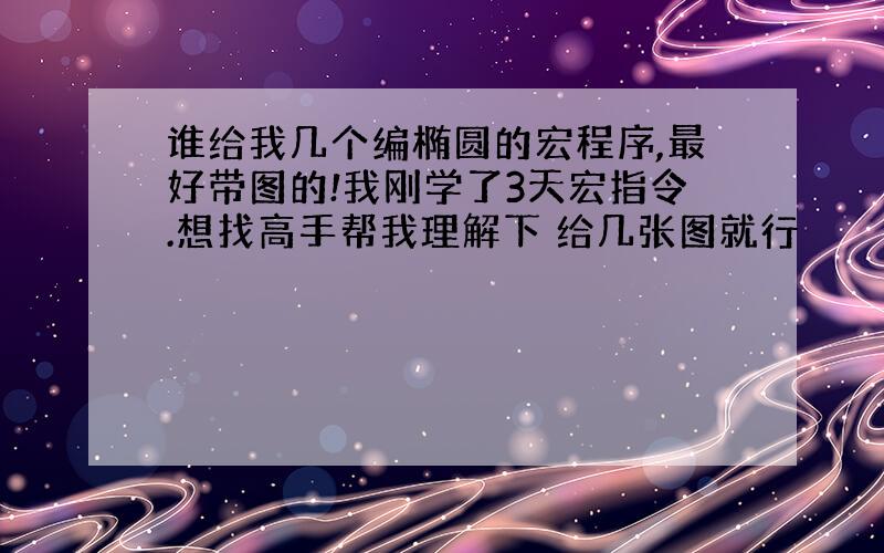 谁给我几个编椭圆的宏程序,最好带图的!我刚学了3天宏指令.想找高手帮我理解下 给几张图就行