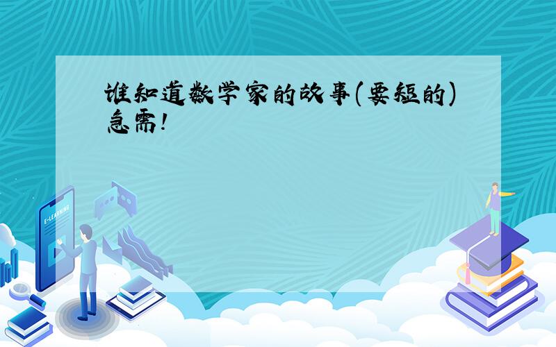 谁知道数学家的故事(要短的)急需!