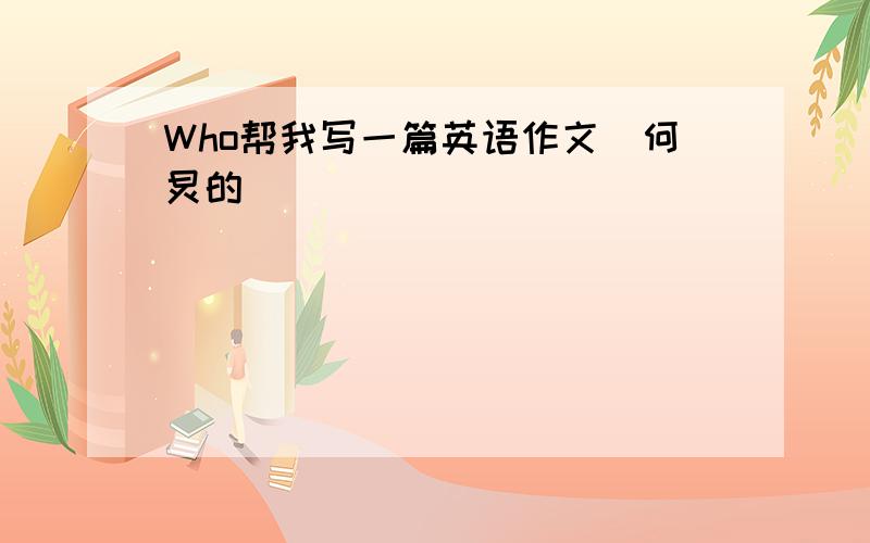 Who帮我写一篇英语作文（何炅的）