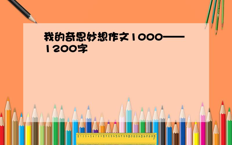 我的奇思妙想作文1000——1200字