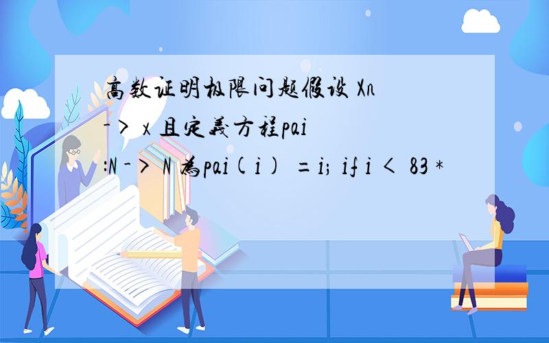 高数证明极限问题假设 Xn -> x 且定义方程pai :N -> N 为pai(i) =i; if i < 83 *