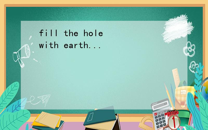 fill the hole with earth...