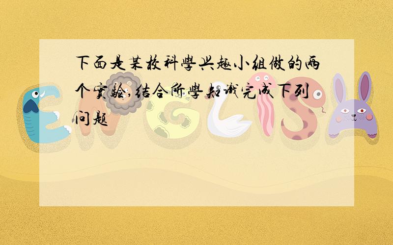 下面是某校科学兴趣小组做的两个实验,结合所学知识完成下列问题