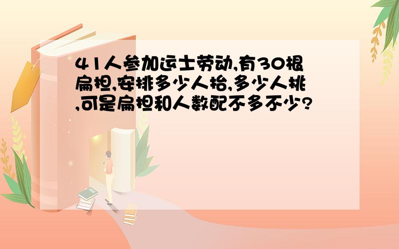 41人参加运士劳动,有30根扁担,安排多少人抬,多少人挑,可是扁担和人数配不多不少?