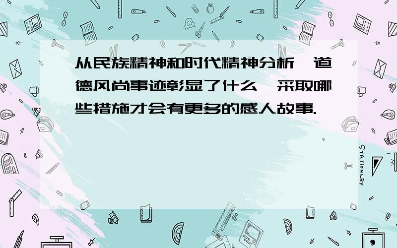 从民族精神和时代精神分析,道德风尚事迹彰显了什么,采取哪些措施才会有更多的感人故事.