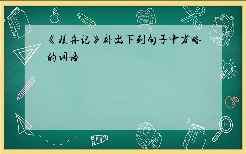 《核舟记》补出下列句子中省略的词语