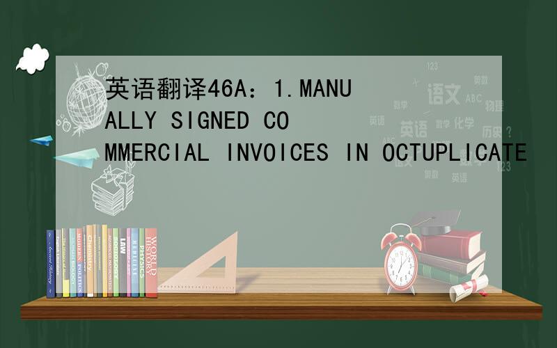 英语翻译46A：1.MANUALLY SIGNED COMMERCIAL INVOICES IN OCTUPLICATE