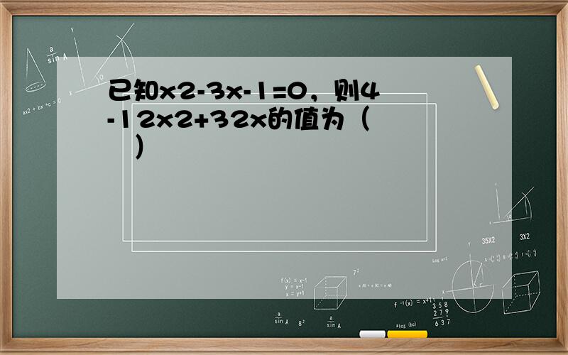 已知x2-3x-1=0，则4-12x2+32x的值为（　　）