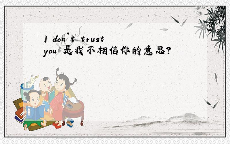 I don't trust you 是我不相信你的意思?