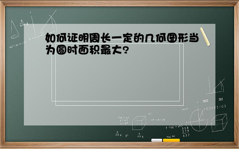 如何证明周长一定的几何图形当为圆时面积最大?