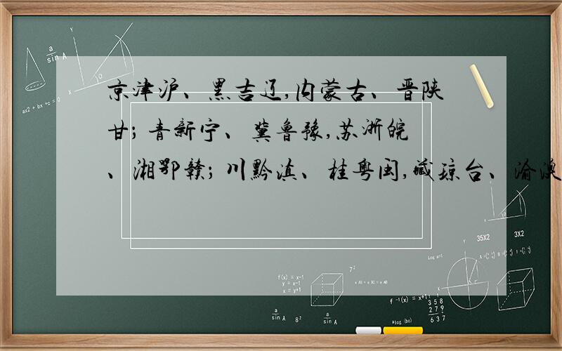 京津沪、黑吉辽,内蒙古、晋陕甘； 青新宁、冀鲁豫,苏浙皖、湘鄂赣； 川黔滇、桂粤闽,藏琼台、渝澳港