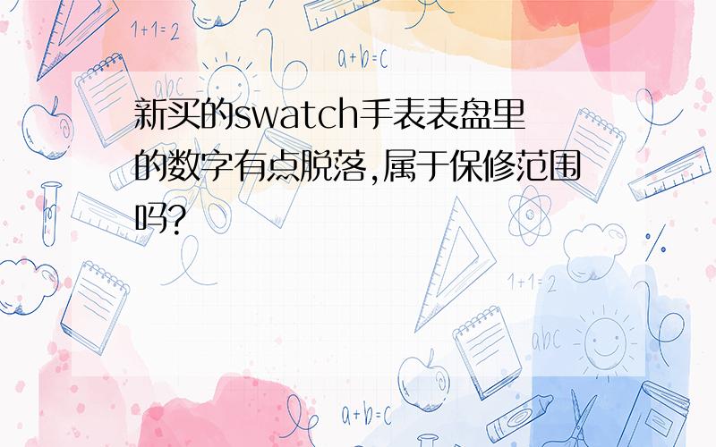 新买的swatch手表表盘里的数字有点脱落,属于保修范围吗?