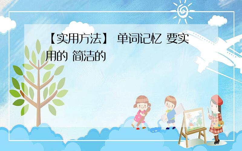 【实用方法】 单词记忆 要实用的 简洁的