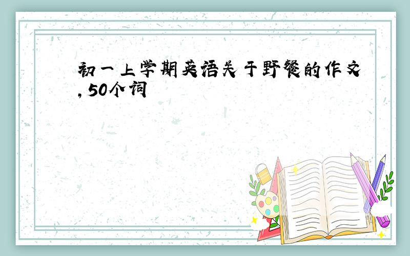 初一上学期英语关于野餐的作文,50个词