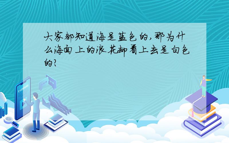 大家都知道海是蓝色的,那为什么海面上的浪花却看上去是白色的?