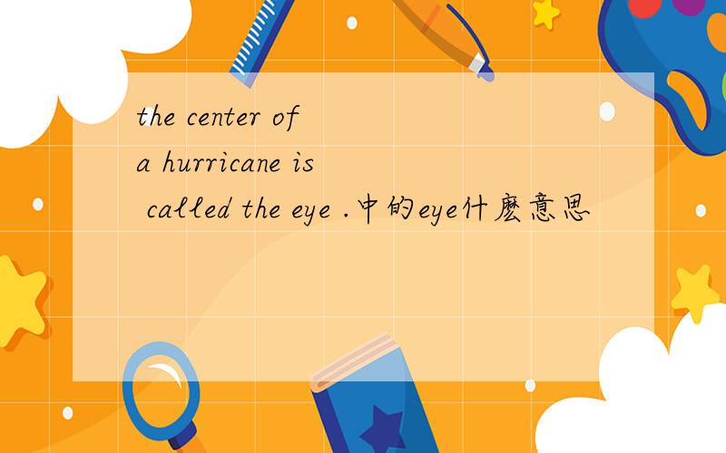 the center of a hurricane is called the eye .中的eye什麽意思