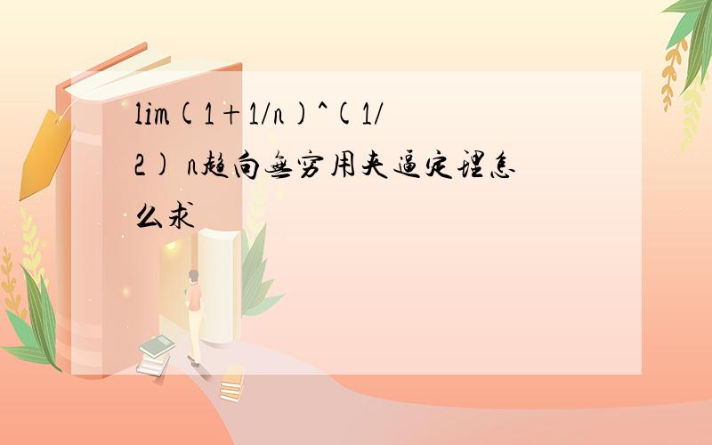 lim(1+1/n)^(1/2) n趋向无穷用夹逼定理怎么求