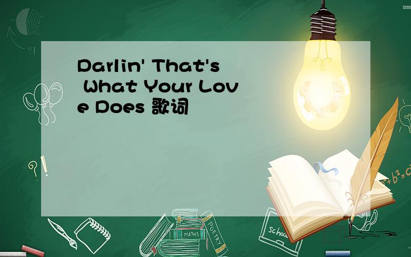 Darlin' That's What Your Love Does 歌词