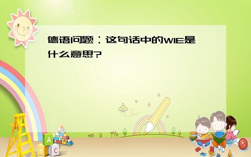 德语问题：这句话中的WIE是什么意思?