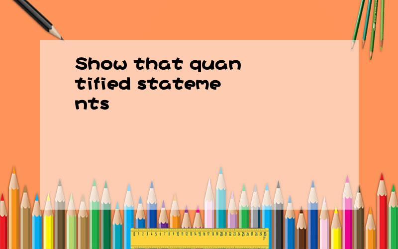 Show that quantified statements