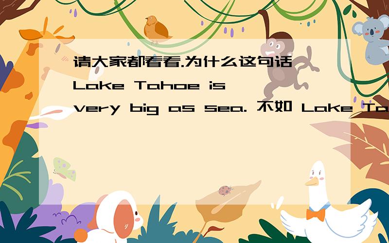 请大家都看看.为什么这句话 Lake Tahoe is very big as sea. 不如 Lake Tahoe i