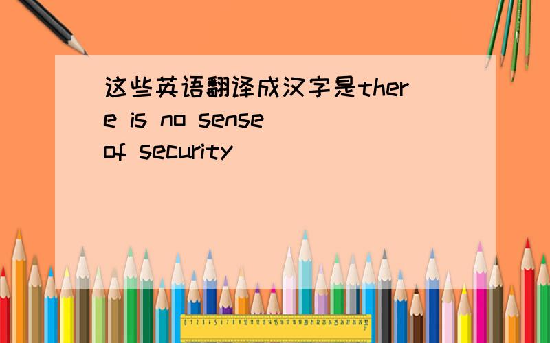 这些英语翻译成汉字是there is no sense of security