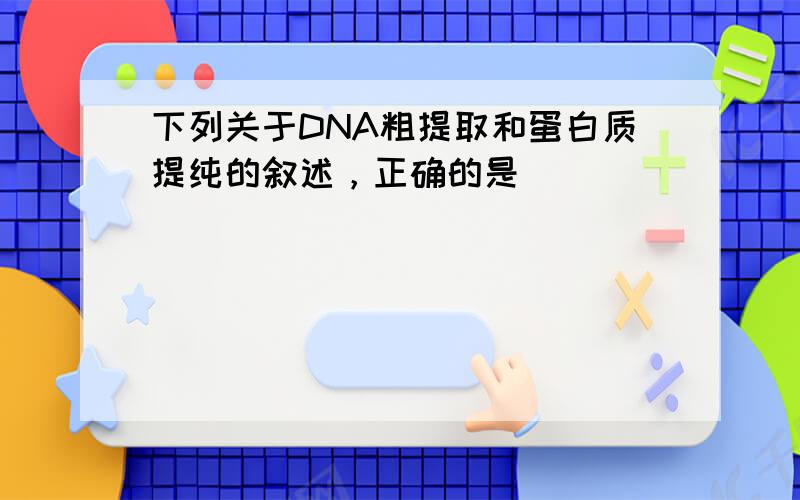 下列关于DNA粗提取和蛋白质提纯的叙述，正确的是（　　）