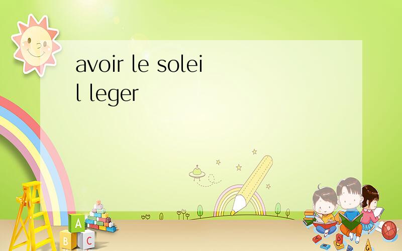 avoir le soleil leger