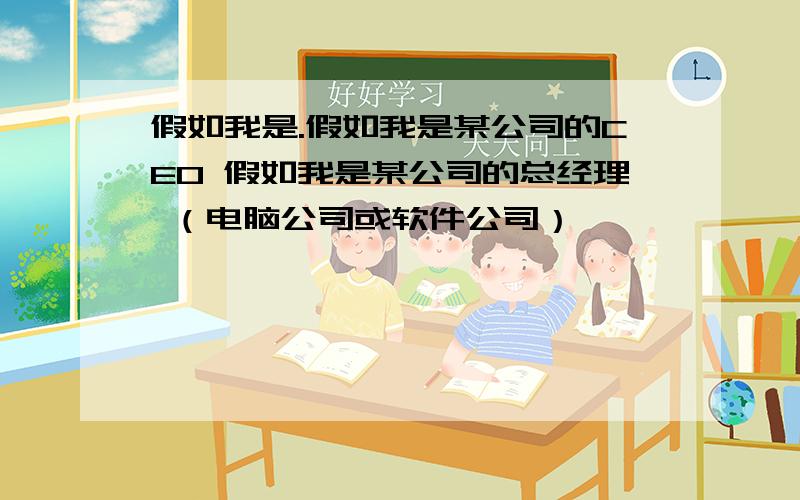 假如我是.假如我是某公司的CEO 假如我是某公司的总经理 （电脑公司或软件公司）